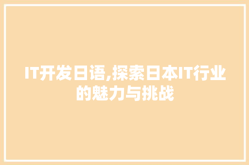 IT开发日语,探索日本IT行业的魅力与挑战