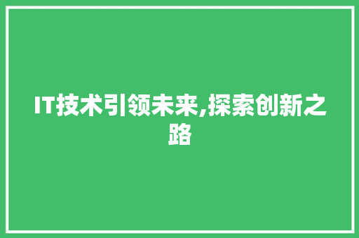 IT技术引领未来,探索创新之路