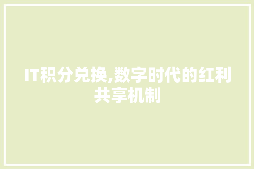 IT积分兑换,数字时代的红利共享机制