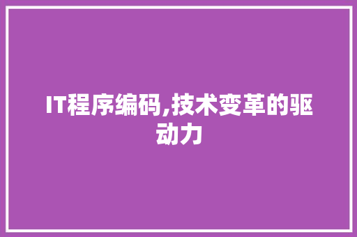 IT程序编码,技术变革的驱动力