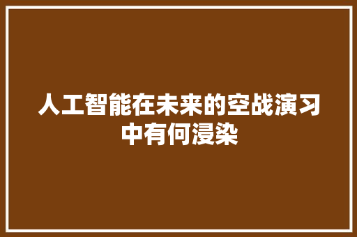 人工智能在未来的空战演习中有何浸染