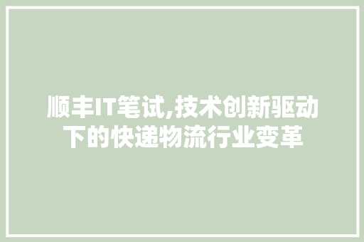 顺丰IT笔试,技术创新驱动下的快递物流行业变革