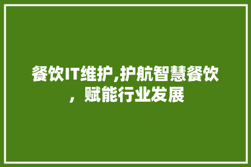 餐饮IT维护,护航智慧餐饮，赋能行业发展