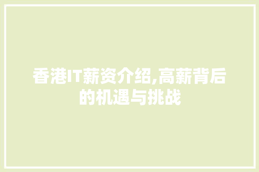 香港IT薪资介绍,高薪背后的机遇与挑战