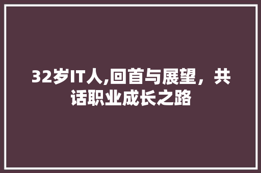 32岁IT人,回首与展望，共话职业成长之路