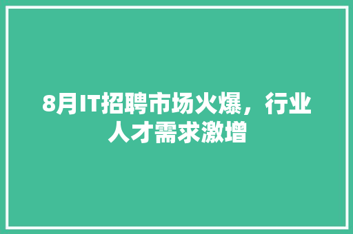 8月IT招聘市场火爆，行业人才需求激增