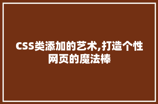 CSS类添加的艺术,打造个性网页的魔法棒