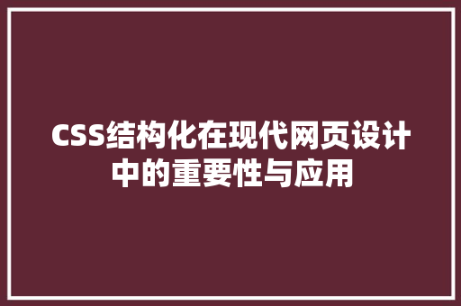 CSS结构化在现代网页设计中的重要性与应用