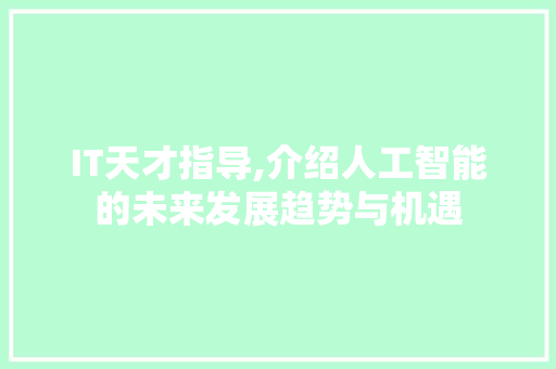 IT天才指导,介绍人工智能的未来发展趋势与机遇