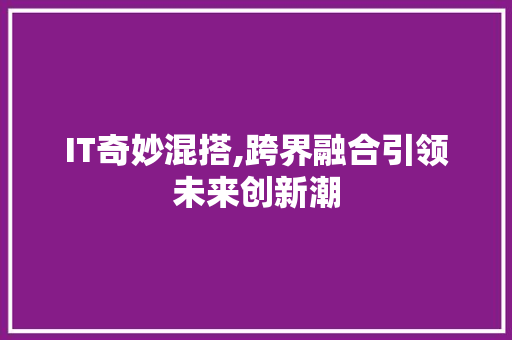 IT奇妙混搭,跨界融合引领未来创新潮