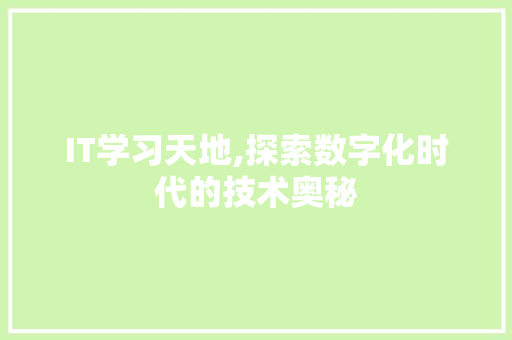 IT学习天地,探索数字化时代的技术奥秘