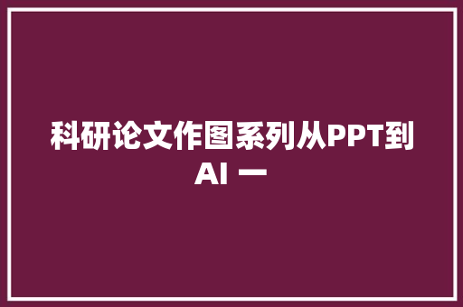 科研论文作图系列从PPT到AI 一