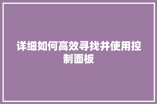 详细如何高效寻找并使用控制面板