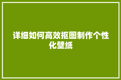 详细如何高效抠图制作个性化壁纸