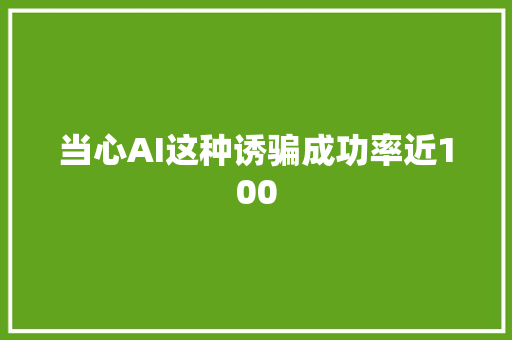 当心AI这种诱骗成功率近100