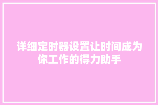详细定时器设置让时间成为你工作的得力助手