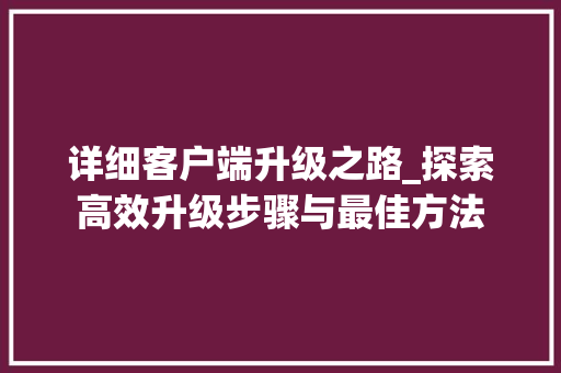 详细客户端升级之路_探索高效升级步骤与最佳方法
