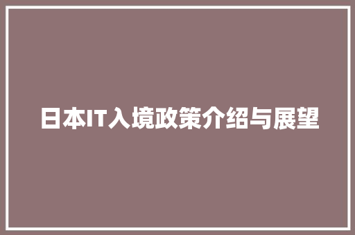 日本IT入境政策介绍与展望