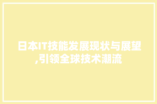 日本IT技能发展现状与展望,引领全球技术潮流