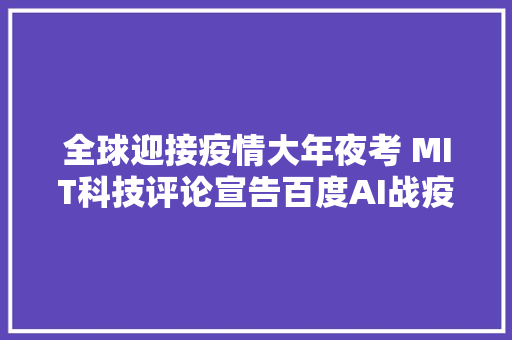 全球迎接疫情大年夜考 MIT科技评论宣告百度AI战疫经验