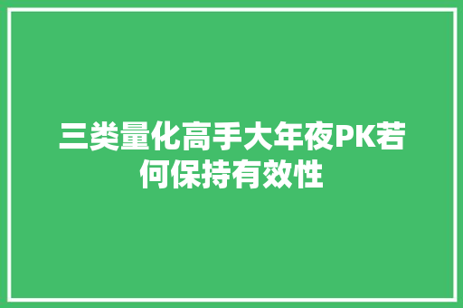 三类量化高手大年夜PK若何保持有效性