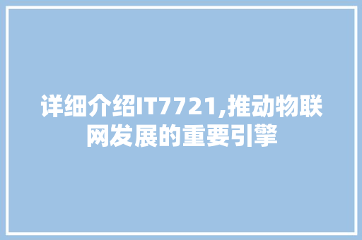 详细介绍IT7721,推动物联网发展的重要引擎