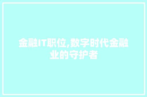 金融IT职位,数字时代金融业的守护者