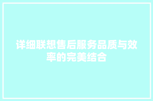 详细联想售后服务品质与效率的完美结合