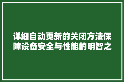 详细自动更新的关闭方法保障设备安全与性能的明智之举