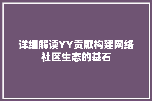 详细解读YY贡献构建网络社区生态的基石