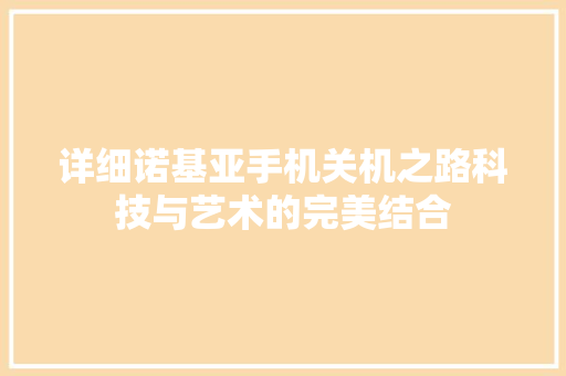 详细诺基亚手机关机之路科技与艺术的完美结合