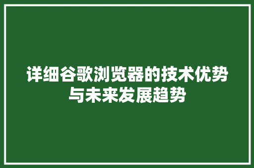 详细谷歌浏览器的技术优势与未来发展趋势