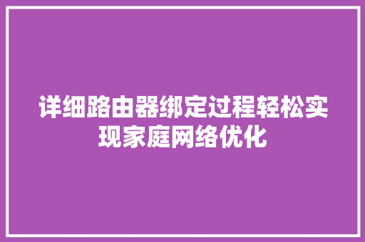 详细路由器绑定过程轻松实现家庭网络优化