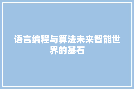 语言编程与算法未来智能世界的基石