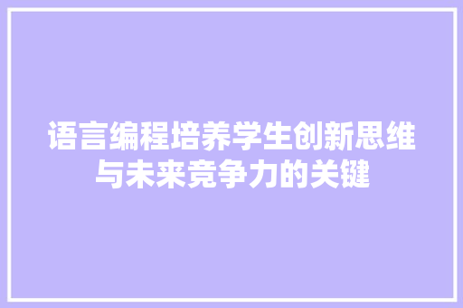 语言编程培养学生创新思维与未来竞争力的关键
