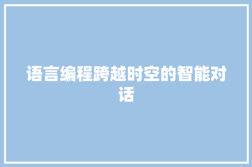 语言编程跨越时空的智能对话