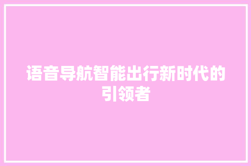 语音导航智能出行新时代的引领者