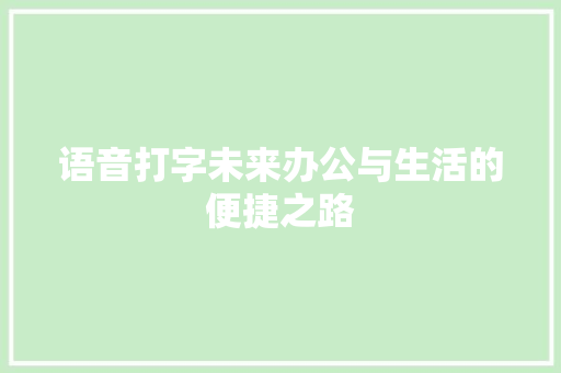 语音打字未来办公与生活的便捷之路