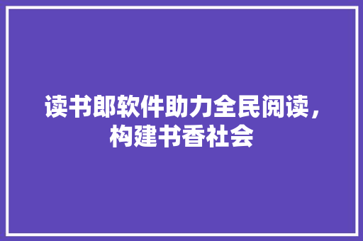 读书郎软件助力全民阅读，构建书香社会