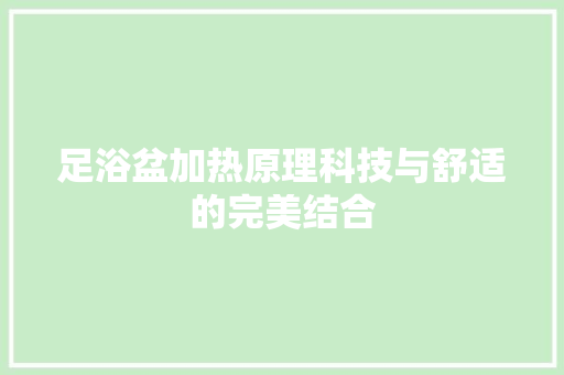 足浴盆加热原理科技与舒适的完美结合