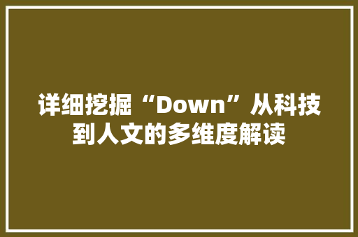 详细挖掘“Down”从科技到人文的多维度解读
