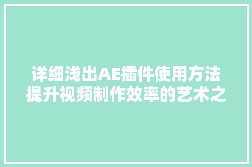 详细浅出AE插件使用方法提升视频制作效率的艺术之旅