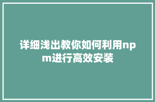 详细浅出教你如何利用npm进行高效安装
