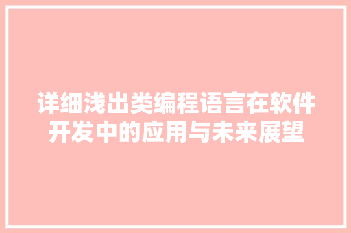 详细浅出类编程语言在软件开发中的应用与未来展望