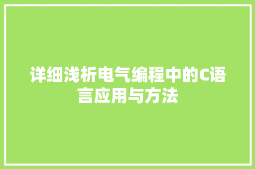 详细浅析电气编程中的C语言应用与方法