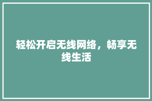 轻松开启无线网络，畅享无线生活