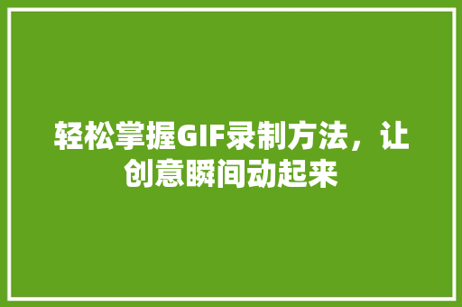 轻松掌握GIF录制方法，让创意瞬间动起来