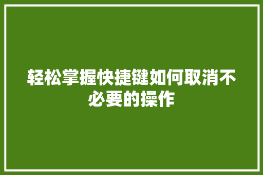 轻松掌握快捷键如何取消不必要的操作