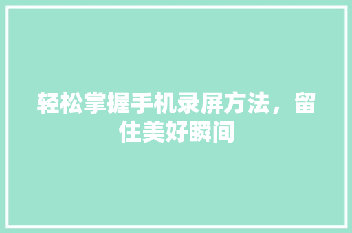 轻松掌握手机录屏方法，留住美好瞬间