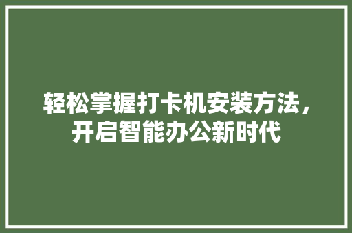 轻松掌握打卡机安装方法，开启智能办公新时代
